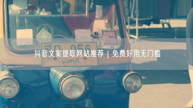 抖音文案提取网站推荐｜免费好用无门槛