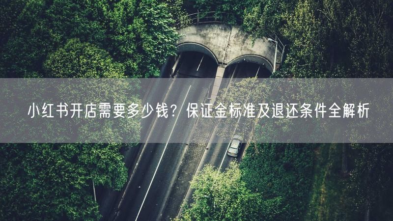 小红书开店需要多少钱？保证金标准及退还条件全解析