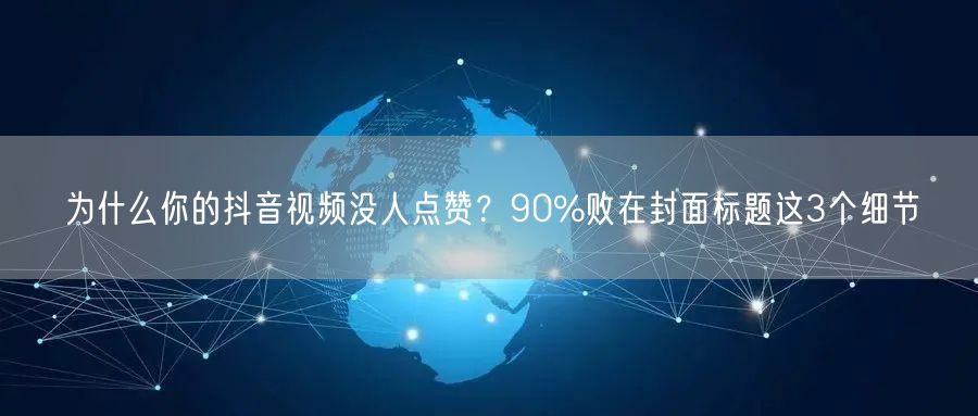 为什么你的抖音视频没人点赞？90%败在封面标题这3个细节
