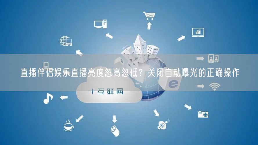 直播伴侣娱乐直播亮度忽高忽低？关闭自动曝光的正确操作