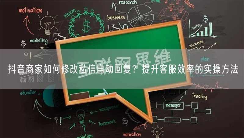 抖音商家如何修改私信自动回复？提升客服效率的实操方法