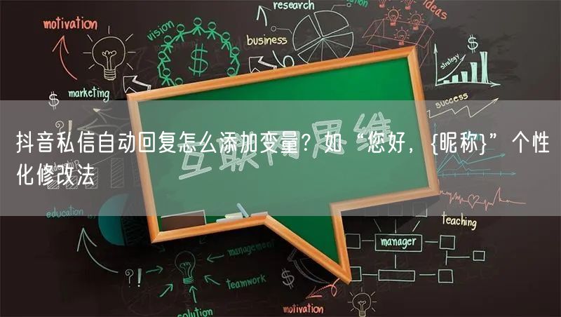 抖音私信自动回复怎么添加变量？如“您好，{昵称}”个性化修改法
