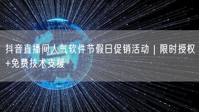 抖音直播间人气软件节假日促销活动｜限时授权+免费技术支援
